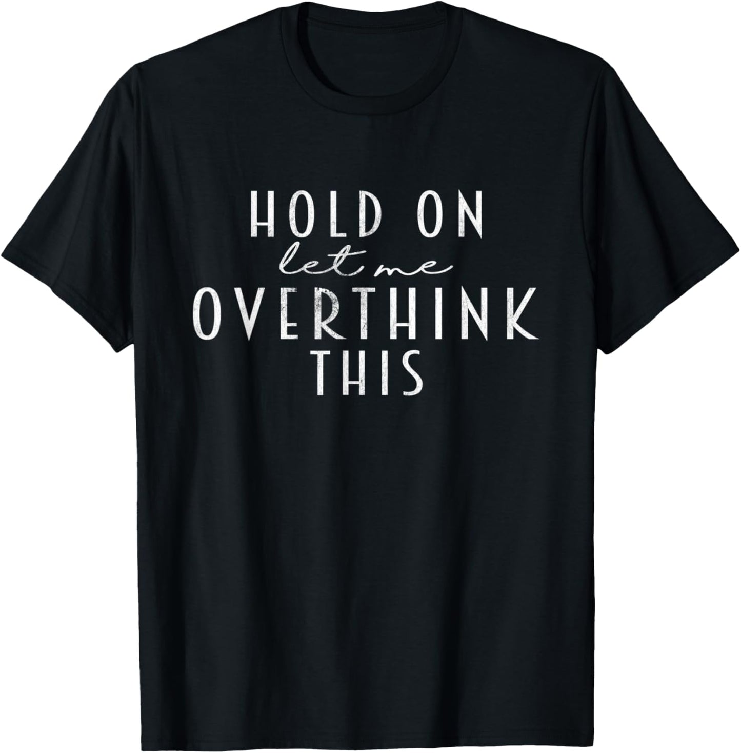 Funny Sarcastic Quote Hold On Let Me Overthink This T-Shirt
