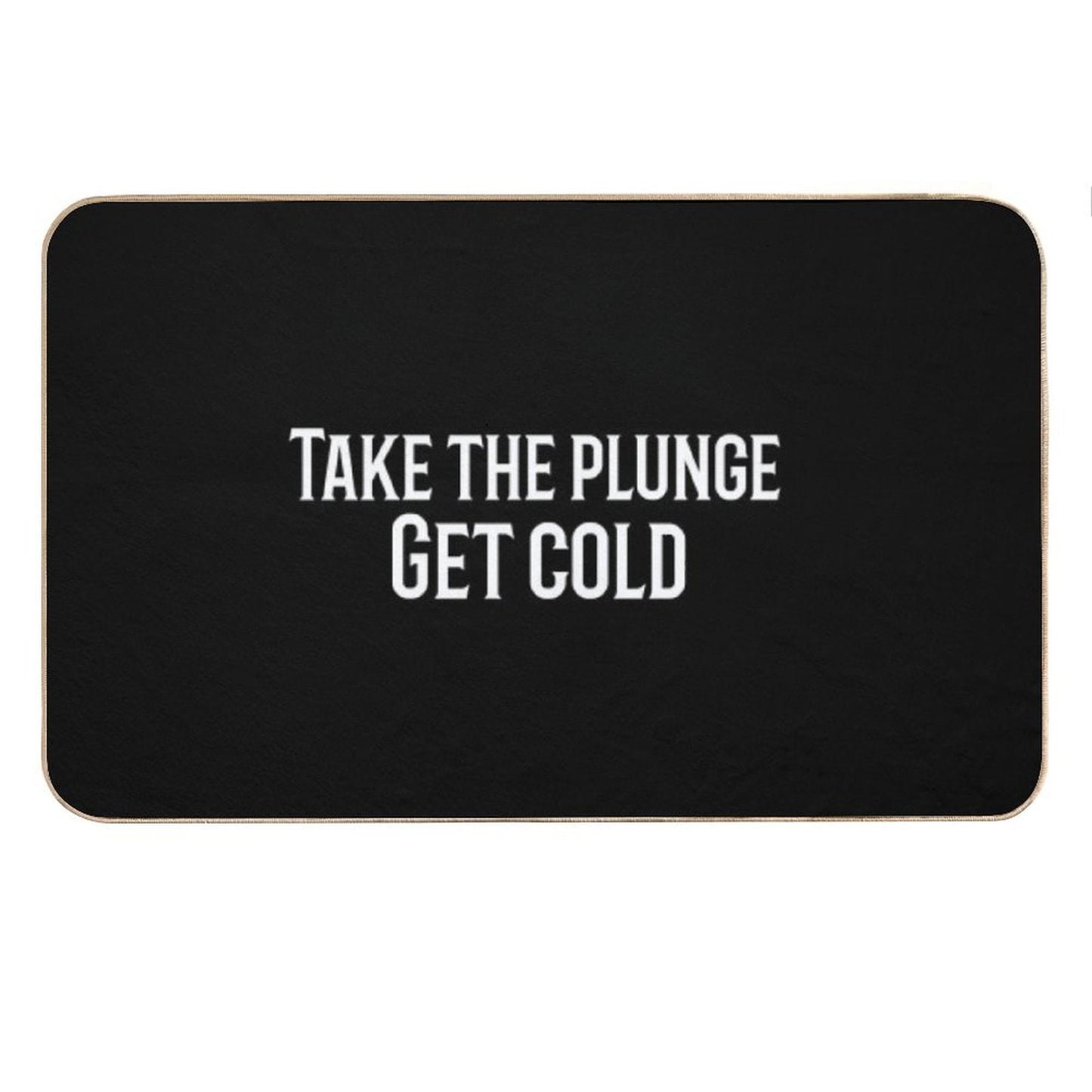 Take The Plunge. Get Cold Bath Mat