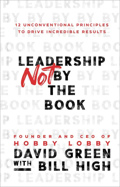 Leadership Not by the Book: 12 Unconventional Principles to Drive Incredible Results - Hardcover
