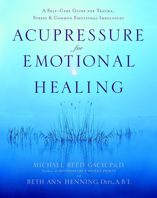 Acupressure for Emotional Healing: A Self-Care Guide for Tra