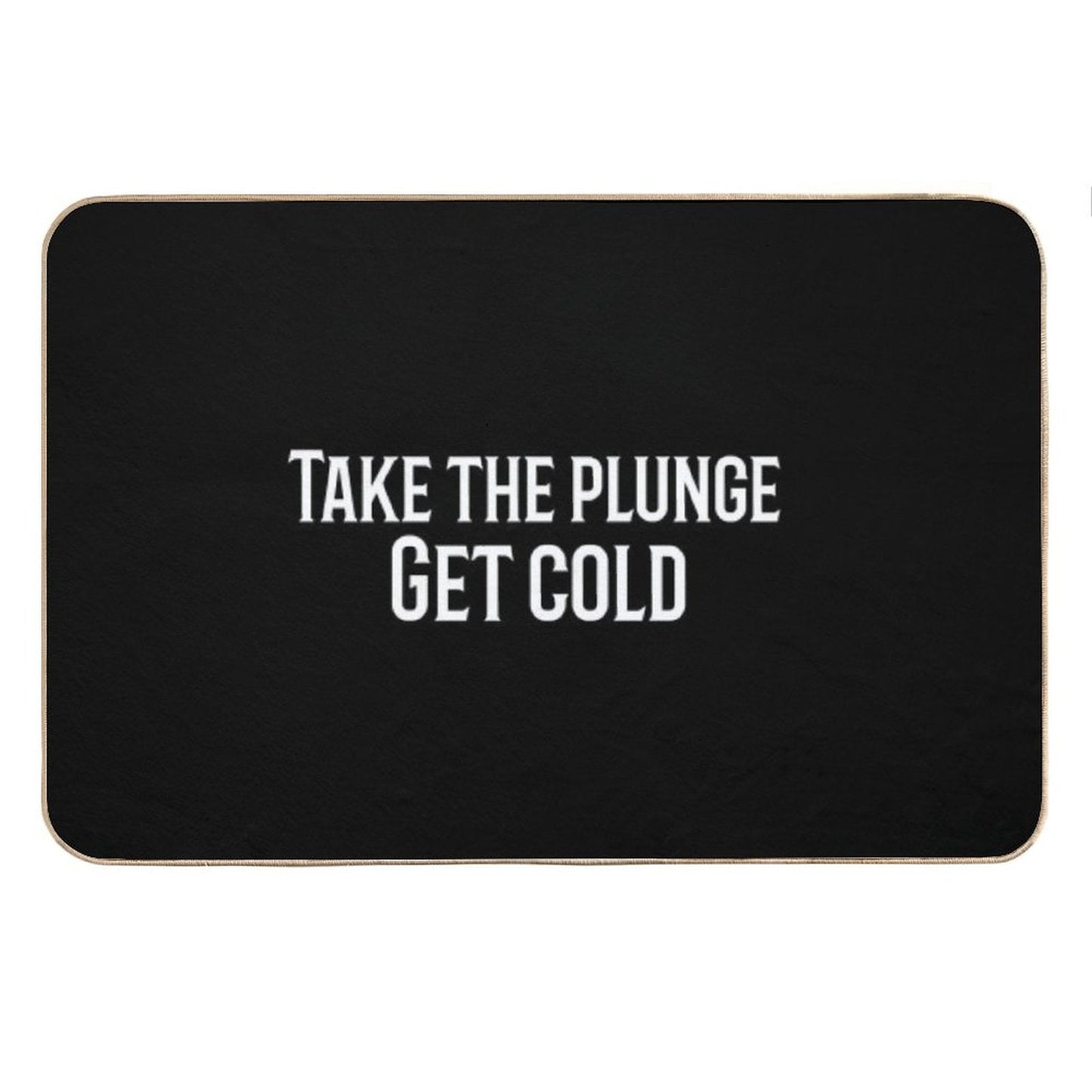Take The Plunge. Get Cold Bath Mat