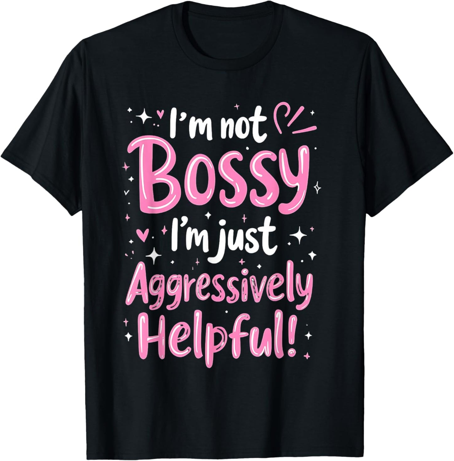 Funny Sarcastic quote I'm Not Bossy I'm Aggressively Helpful T-Shirt