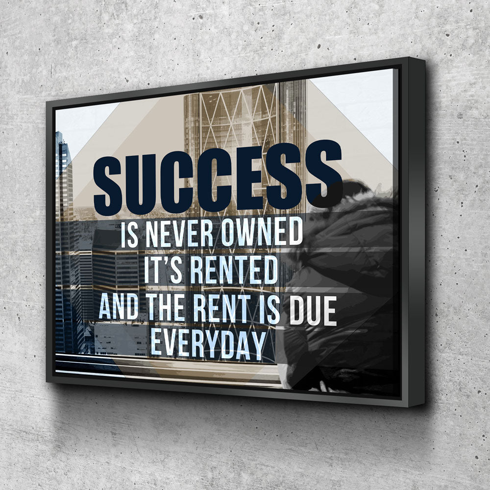 Success Is Never Owned, It's Rented And The Rent Is Due Every Day Motivational Canvas Wall Art