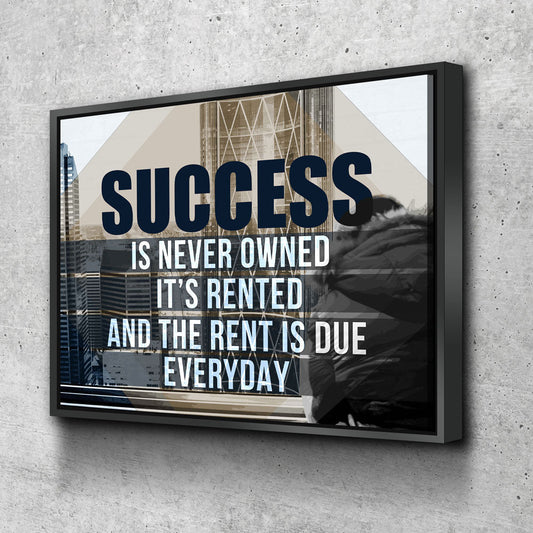 Success Is Never Owned, It's Rented And The Rent Is Due Every Day Motivational Canvas Wall Art